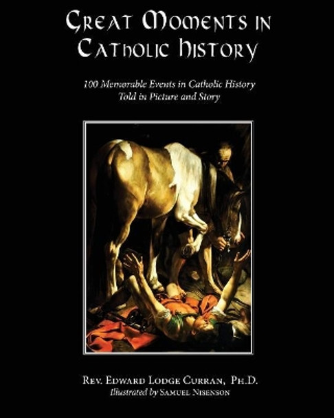 Great Moments in Catholic History by Rev Edward Lodge Curran 9780997664775