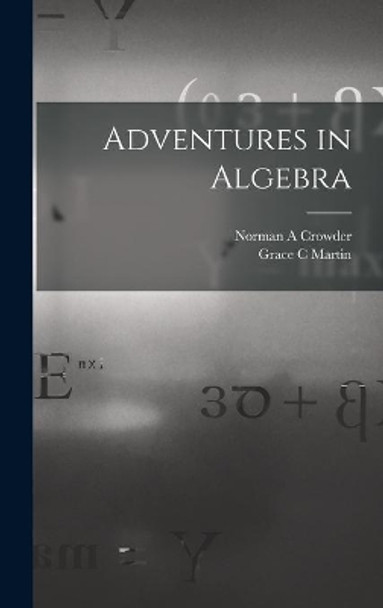 Adventures in Algebra by Norman A Crowder 9781013536526