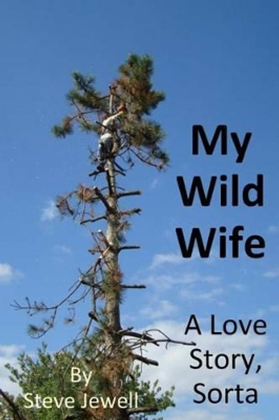 My Wild Wife: a love story, sorta by Steve Jewell 9780998159300