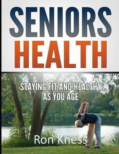 Seniors Health: Stay Fit and Healthy As You Age by Ron Kness 9781082776380