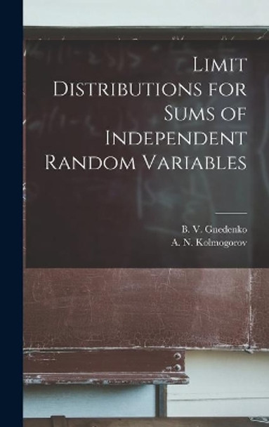 Limit Distributions for Sums of Independent Random Variables by B V (Boris Vladimirovich) Gnedenko 9781013995606