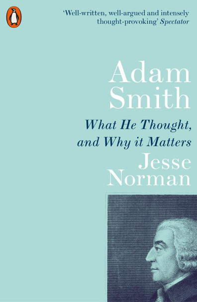 Adam Smith: What He Thought, and Why it Matters by Jesse Norman