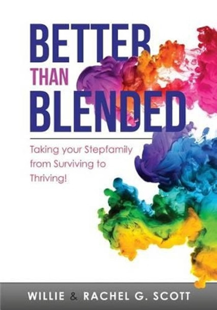 Better Than Blended: Taking Your Family from Surviving To Thriving! by Jr Willie J Scott 9780997362671