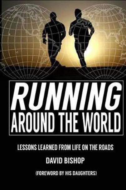 Running Around the World: Lessons Learned from Life on the Roads by David Bishop 9780997669701