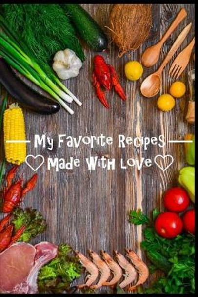My Favorite Recipes. Made With Love.: (6 x 9) Recipe Book (109 Pages) to Write Down All of Your Favorite Recipes. Record the Ingredients, Cooking Directions & Notes. by The Love Chef 9781074966829