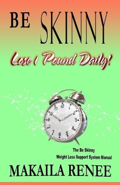 Be Skinny: How To Lose 10 Pounds in a Month by Makaila Renee 9780997498912