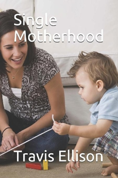 Single Motherhood by Travis Lamar Ellison 9781082240768