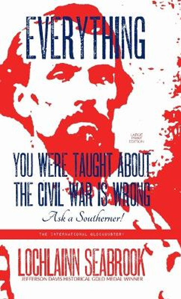 Everything You Were Taught About the Civil War is Wrong, Ask a Southerner! by Lochlainn Seabrook 9781955351218