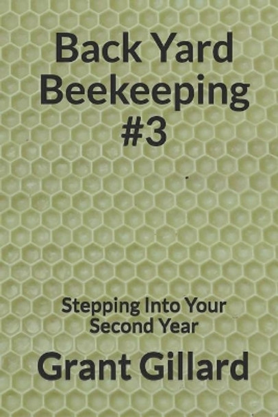 Back Yard Beekeeping #3: Stepping Into Your Second Year by Grant F C Gillard 9781074745301