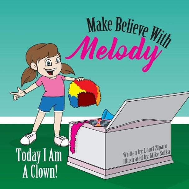 Make Believe with Melody: Today I Am a Clown by Lauri Ziparo 9780998048512