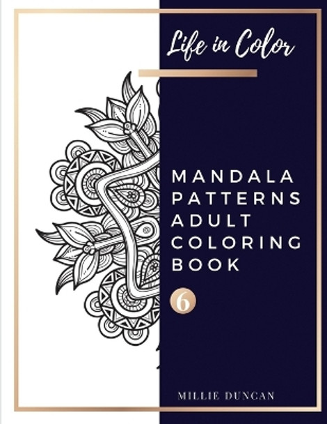 MANDALA PATTERNS ADULT COLORING BOOK (Book 6): Mandala Patterns Coloring Book for Adults - 40+ Premium Coloring Patterns (Life in Color Series) by Millie Duncan 9781076126306