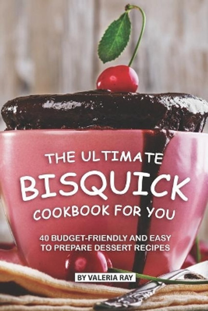 The Ultimate Bisquick Cookbook for You: 40 Budget-Friendly and Easy to Prepare Dessert Recipes by Valeria Ray 9781076603982