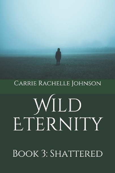 Wild Eternity: Book 3: Shattered by Carrie Rachelle Johnson 9781077511149