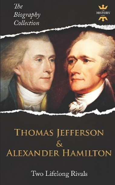 Thomas Jefferson & Alexander Hamilton: Two Lifelong Rivals. The Biography Collection by The History Hour 9781076887467