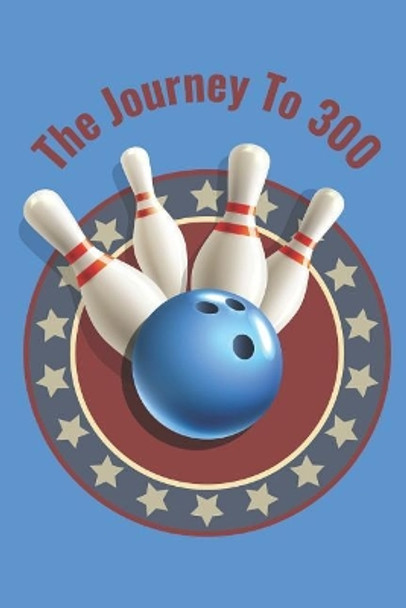 The Journey To 300: Personal Score Book A Bowling Scorekeeper for Serious Bowlers by Mj Design 9781076908926