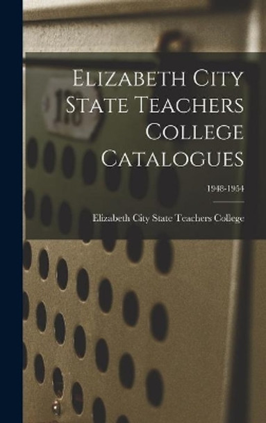 Elizabeth City State Teachers College Catalogues; 1948-1954 by Elizabeth City State Teachers College 9781013937545