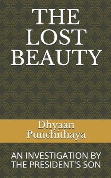 The Lost Beauty: An investigation by the president's son... by Dhyaan P Punchithaya 9781076991621