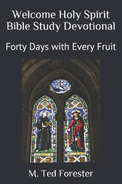 Welcome Holy Spirit Bible Study Devotional: Forty Days with Every Fruit by M Ted Forester 9781075298868