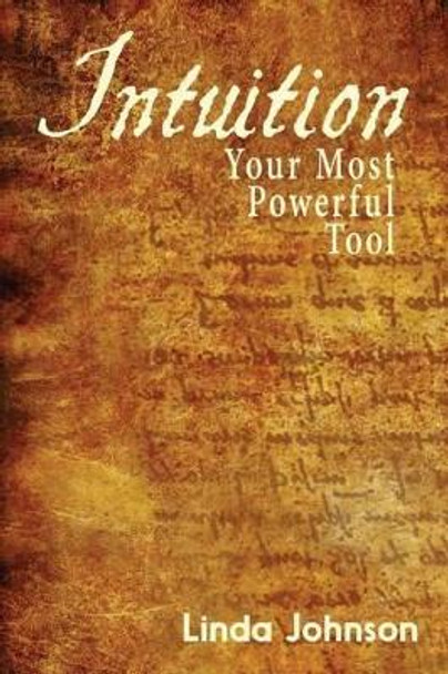 Intuition: Your Most Powerful Tool: How to make decisions you won't regret by Linda Johnson 9780997966404