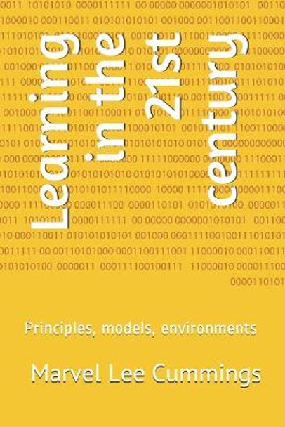 Learning in the 21st century: Principles, models, environments by Marvel Lee Cummings 9781090496720