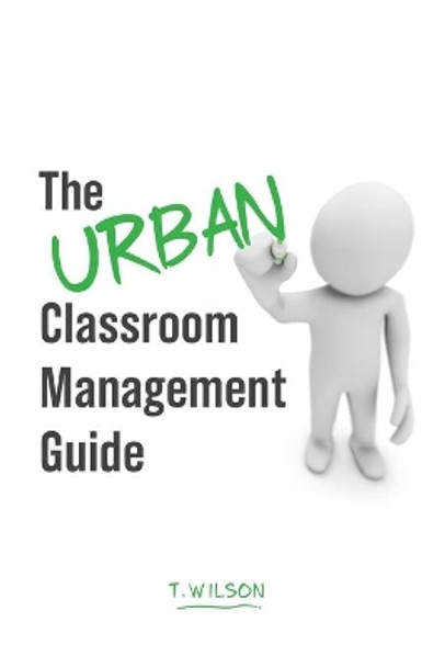 The URBAN Classroom Management Guide by T Wilson 9781090634580