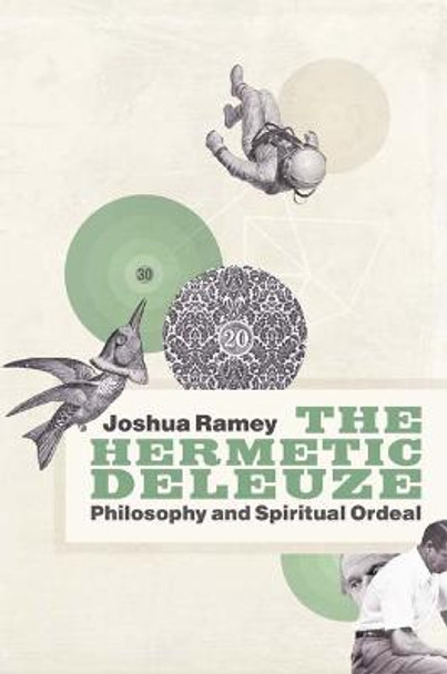The Hermetic Deleuze: Philosophy and Spiritual Ordeal by Joshua Ramey