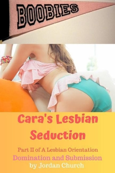 Cara's Lesbian Seduction: Part II of A Lesbian Orientation Domination and Submission by Jordan Church 9781079284409