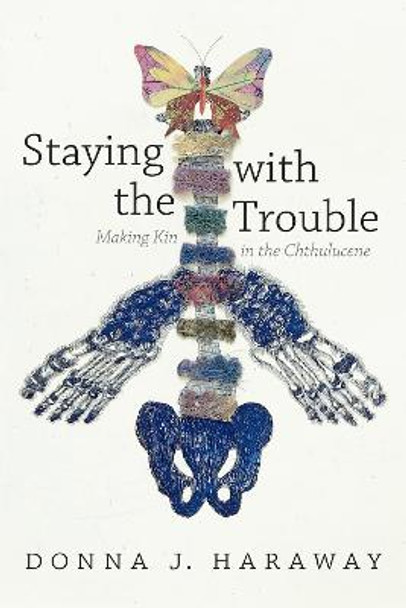 Staying with the Trouble: Making Kin in the Chthulucene by Donna J. Haraway