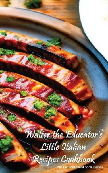 Walter the Educator's Little Italian Recipes Cookbook by Walter the Educator 9781088290187