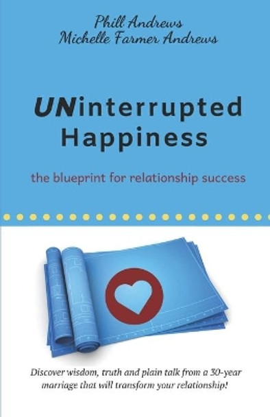 Uninterrupted Happiness: The Blueprint for Relationship Success by Phill Andrews 9781088521052