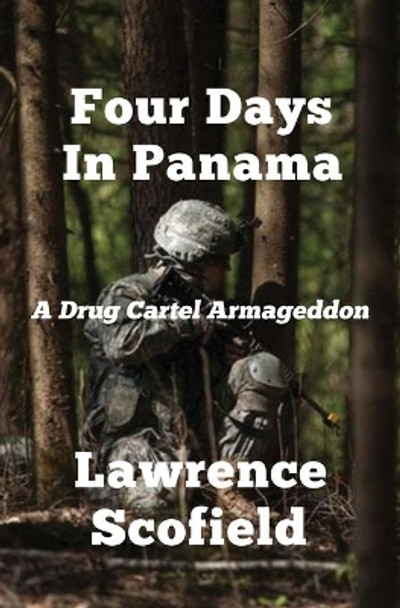 Four Days in Panama: A Drug Cartel Armageddon by Lawrence Scofield 9780998182698