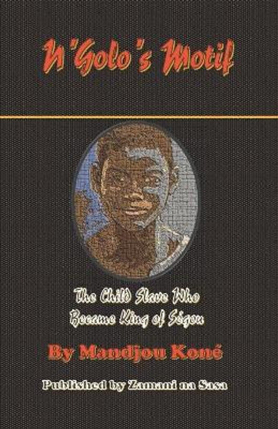 N'Golo's Motif: N'Golo, The Child Slave Who Became King of Segou by Mpyangu O Mukatikoko 9781089000518