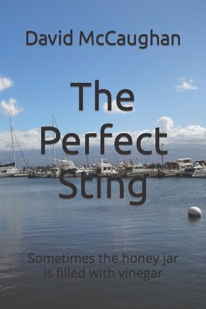 The Perfect Sting: Sometimes the honey jar is filled with vinegar by David McCaughan 9780994842466