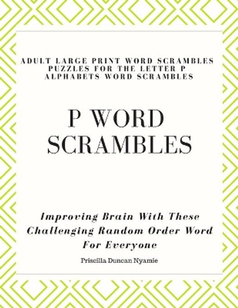 P Word Scrambles - Large Print Word Scrambles Puzzles for the Letter P Alphabets Word Scrambles: Improving Brain With These Challenging Random Order Word For Everyone by Priscilla Duncan Nyamie 9781089036913