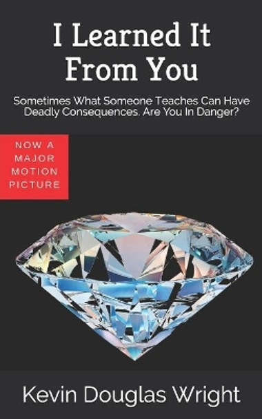 I Learned It From You: Sometimes What Someone Teaches Can Have Deadly Consequences. Are You In Danger? by Kevin Douglas Wright 9781080820085
