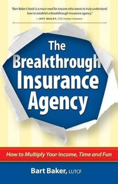 The Breakthrough Insurance Agency: How to Multiply Your Income, Time and Fun by Bart Baker 9780996055246