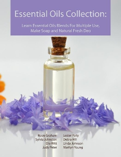 Essential Oils Collection: Learn Essential Oils Blends For Multiple Use, Make Soap and Natural Fresh Deo by Rosie Graham 9781081084356