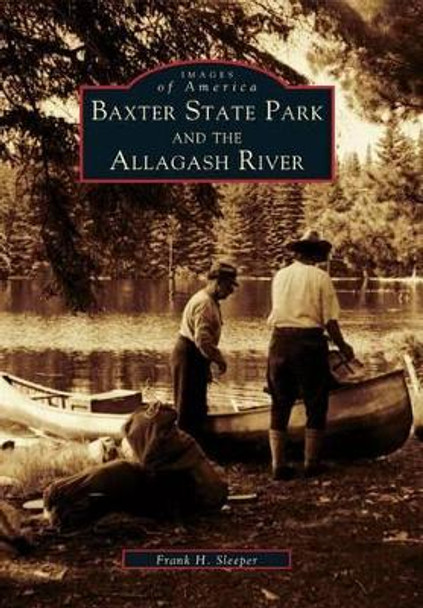 Baxter State Park and the Allagash River by Frank H. Sleeper 9780738509938