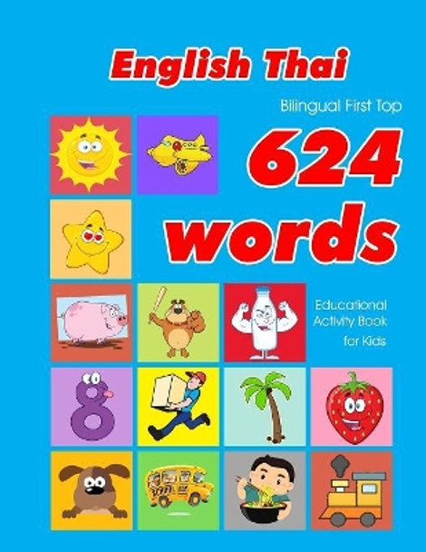 English - Thai Bilingual First Top 624 Words Educational Activity Book for Kids: Easy vocabulary learning flashcards best for infants babies toddlers boys girls and beginners by Penny Owens 9781081245924