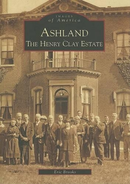 Ashland: The Henry Clay Estate by Eric Brooks 9780738543956