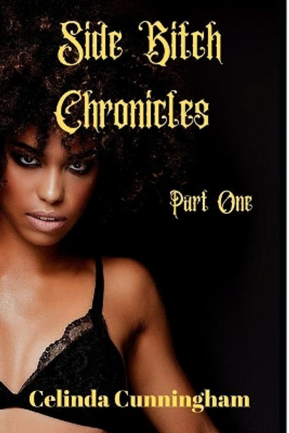 Side Bitch Chronicles: Chapter One by Celinda Cunningham 9781088694459