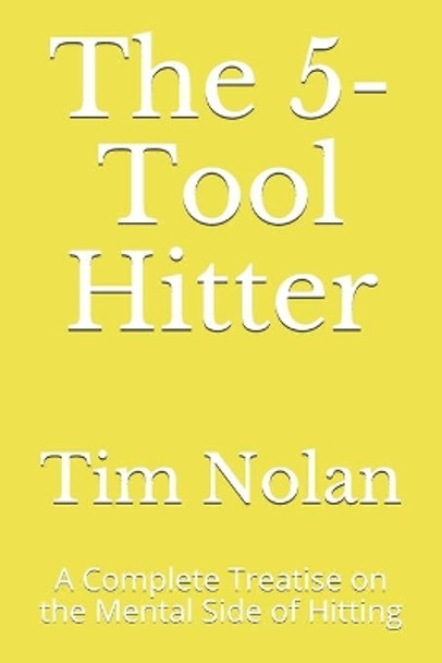 The 5-Tool Hitter: A Complete Treatise on the Mental Side of Hitting by Tim Nolan 9781081597719