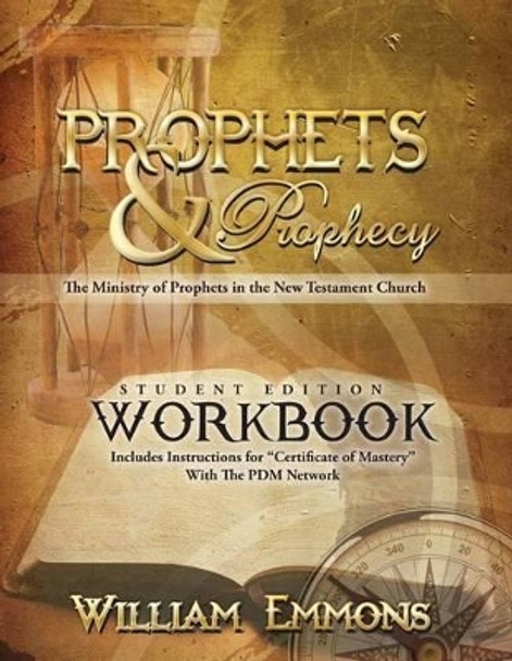 Prophets & Prophecy Student Edition Workbook: The Ministry of Prophets in the New Testament Church by William Emmons 9780996170130