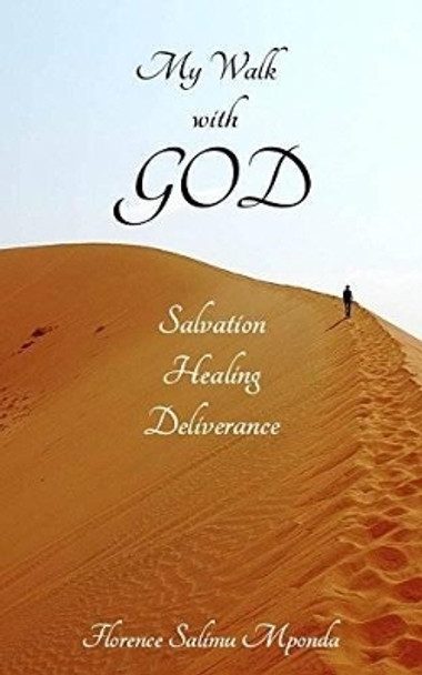 My Walk with God: Salvation, Healing, Deliverance by Florence Salimu Mponda 9780995528376