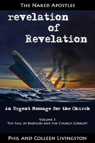 The Fall of Babylon and the Church Corrupt (Revelation of Revelation Series, Volume 5) by Phil Livingston 9780996010283