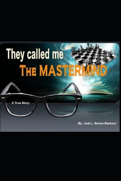 They Called Me THE MASTERMIND: A True Story by Jodi L Serino-Barbour 9781086439946