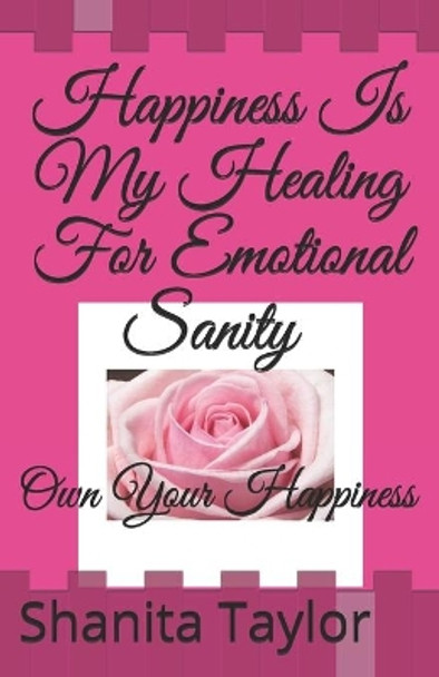 Happiness Is My Healing For Emotional Sanity: Own Your Happiness by Shanita Taylor 9781087084534