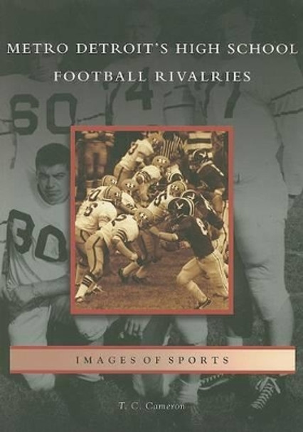 Metro Detroit's High School Football Rivalries by T. C. Cameron 9780738561684