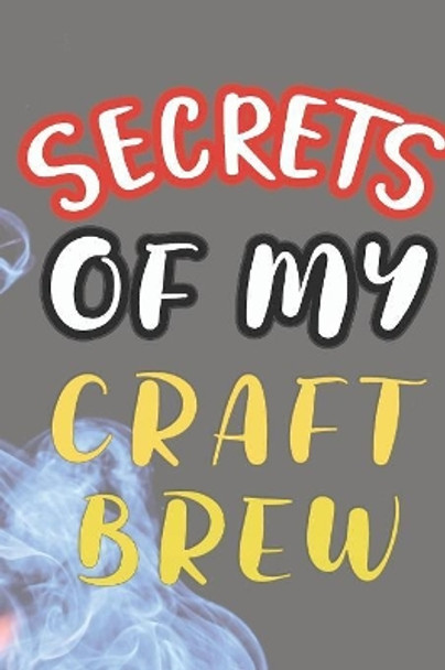 Secrets of My Craft Brew: 90 Pages of Home Brew Cookbook Recipe Space! by Der Home Brewmeister 9781084182332