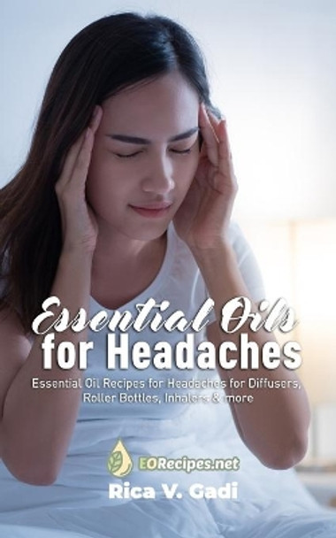 Essential Oils for Headaches: Essential Oil Recipes for Headaches for Diffusers, Roller Bottles, Inhalers & More. by Rica V Gadi 9781086034776